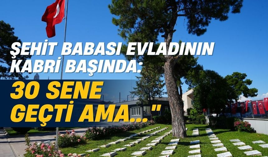 Şehit babası evladının kabri başında: "30 sene geçti ama..."