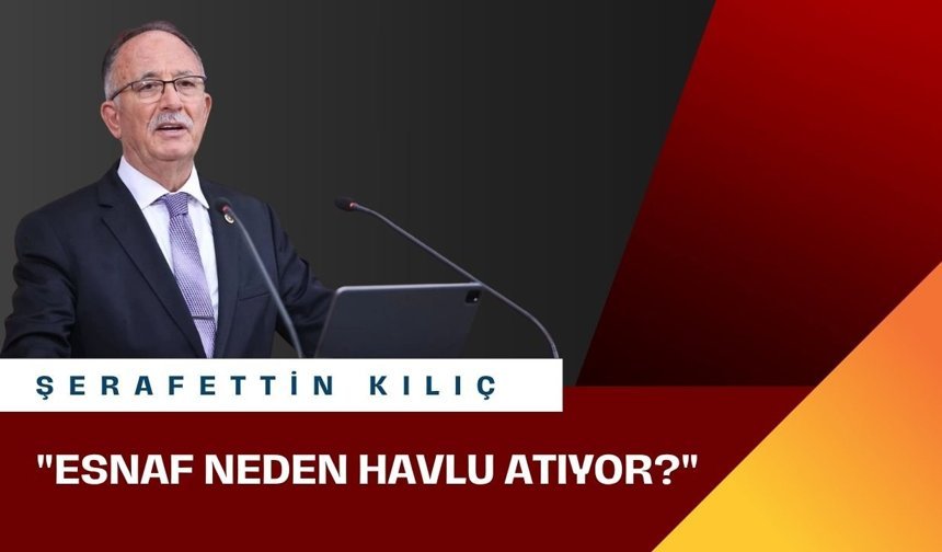 Şerafettin Kılıç: "Esnaf neden havlu atıyor?"