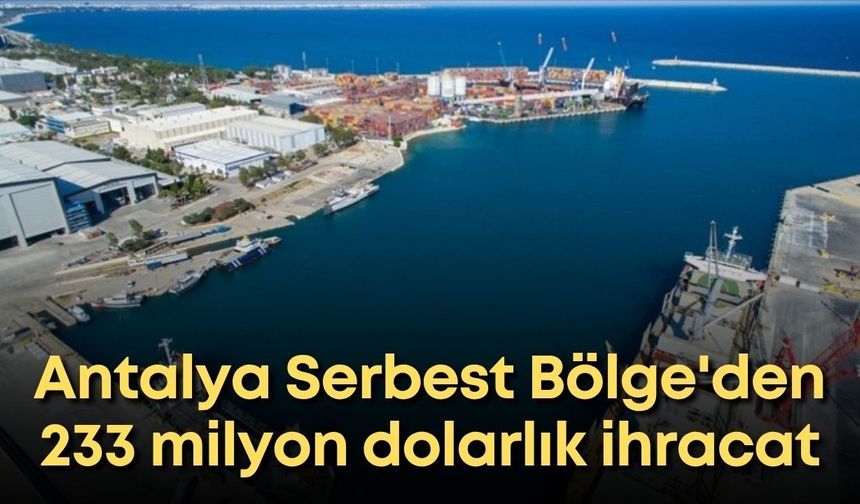 Antalya Serbest Bölge'den 4 ayda 233 milyon dolarlık ihracat