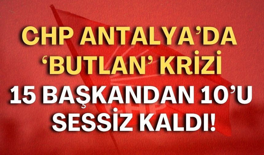 CHP Antalya’da ‘butlan’ krizi: CHP’li 15 başkandan 10’u sessiz kaldı!