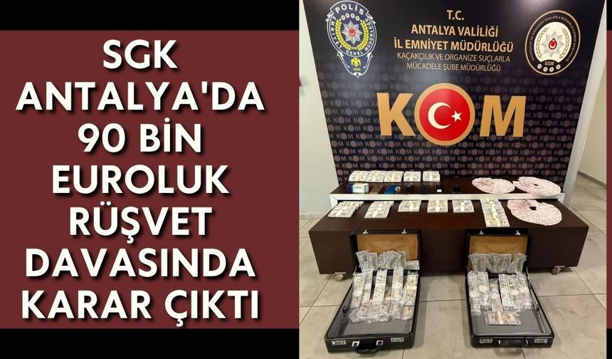 SGK Antalya'da 90 bin euroluk rüşvet davasında karar çıktı