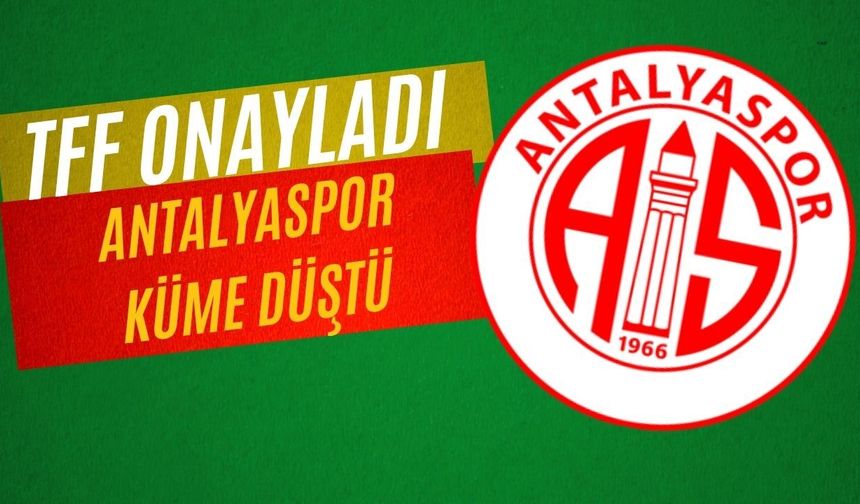 TFF onayladı: Antalyaspor küme düştü