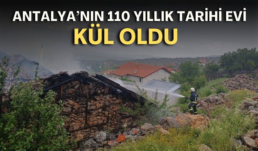 Isınmak için yaktığı ateş Antalya’nın 110 yıllık tarihi evini kül etti