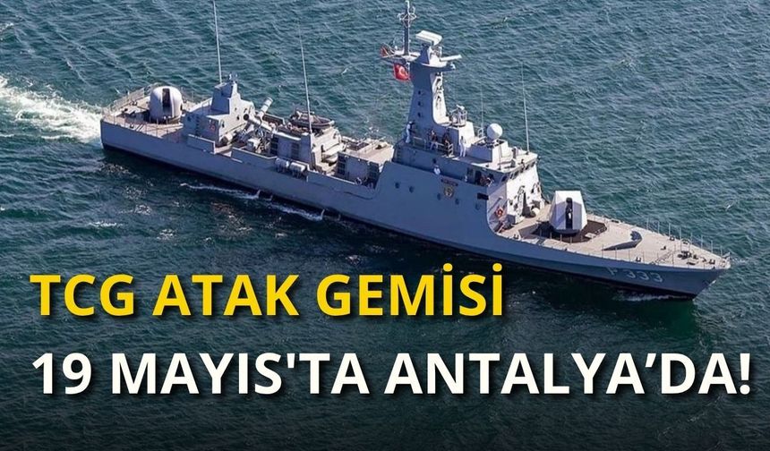 TCG ATAK gemisi 19 Mayıs'ta Antalya’da!