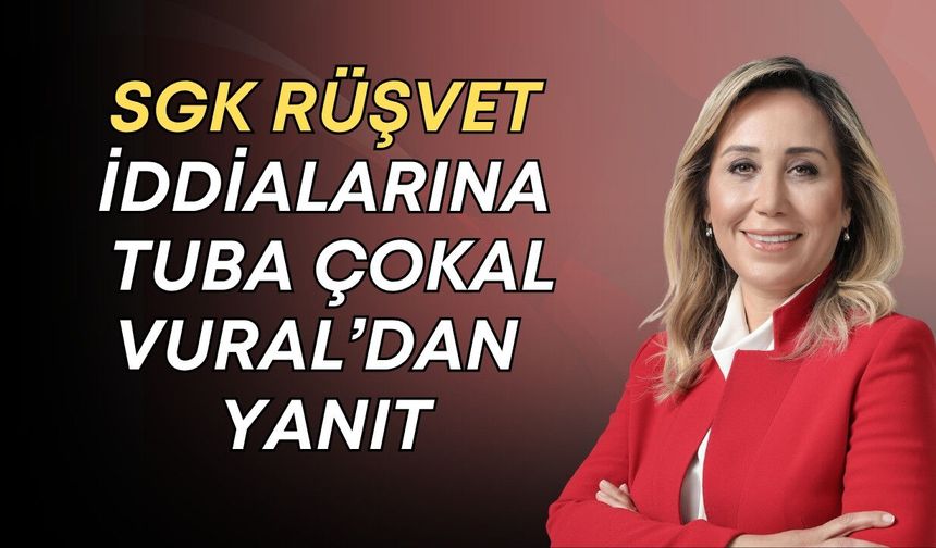 SGK rüşvet iddialarına Tuba Çokal Vural’dan yanıt