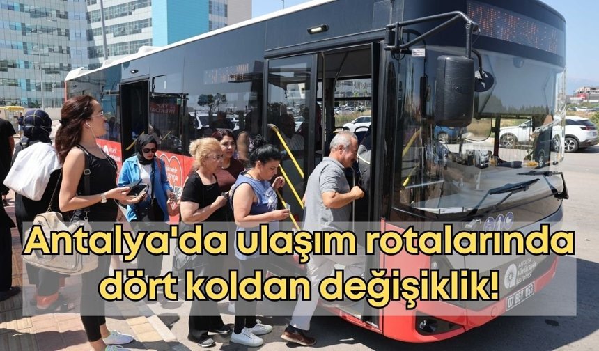 Antalya'da ulaşım rotalarında dört koldan değişiklik!