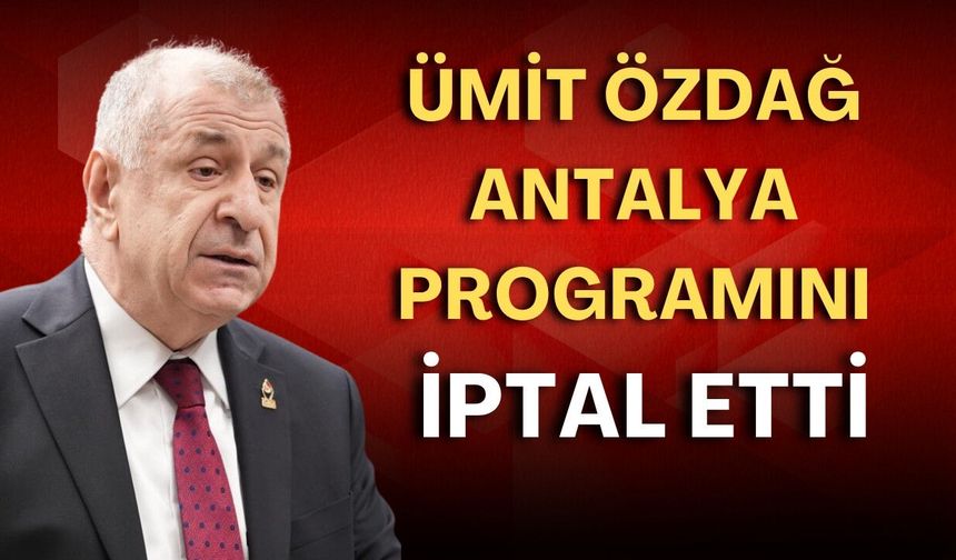 Ümit Özdağ Antalya programını iptal etti