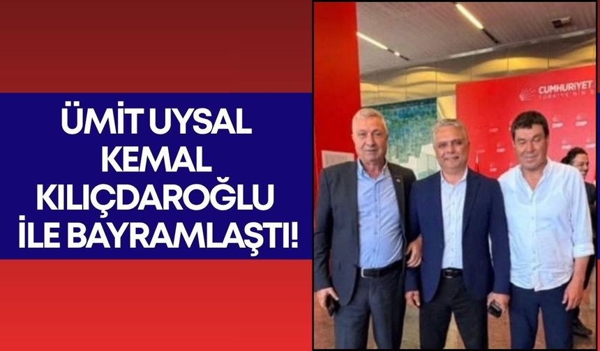 Ümit Uysal Kemal Kılıçdaroğlu ile bayramlaştı!