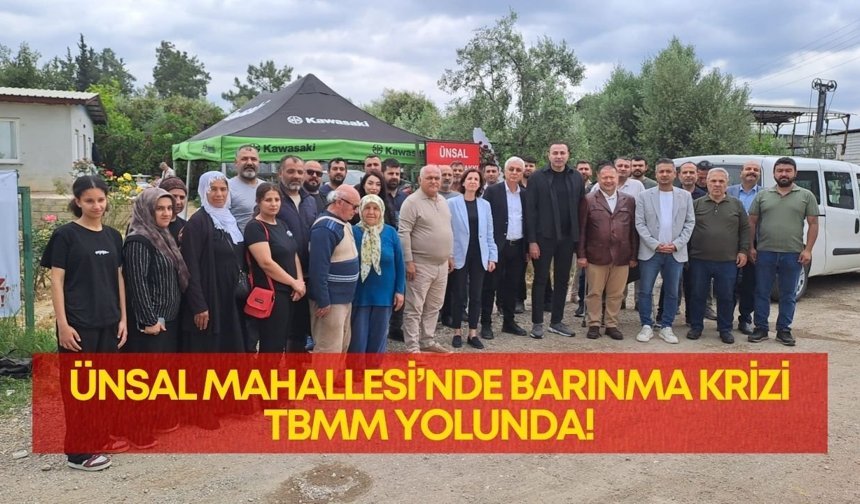 Ünsal Mahallesi'nde barınma krizi: Vatandaşın umudu Meclis yolunda!