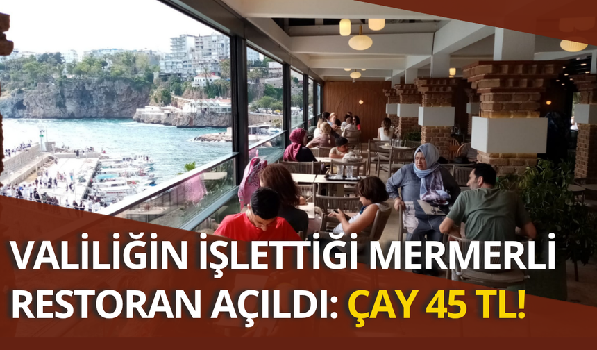 Valiliğin işlettiği Mermerli Restoran açıldı: Çay 45 TL!