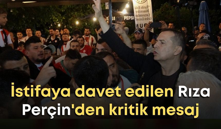İstifaya davet edilen Antalyaspor Başkanı Rıza Perçin'den kritik mesaj