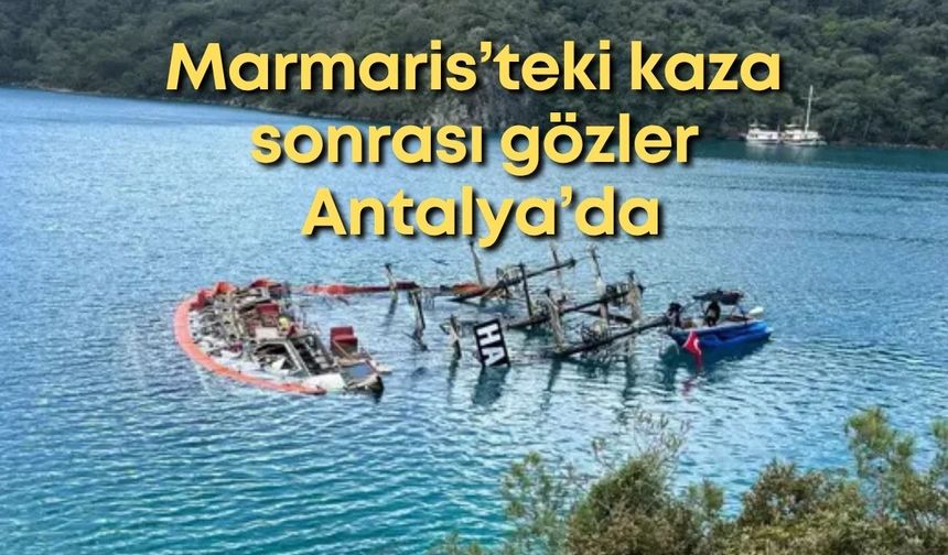 Marmaris’teki tekne kazası sonrası gözler Antalya’ya çevrildi