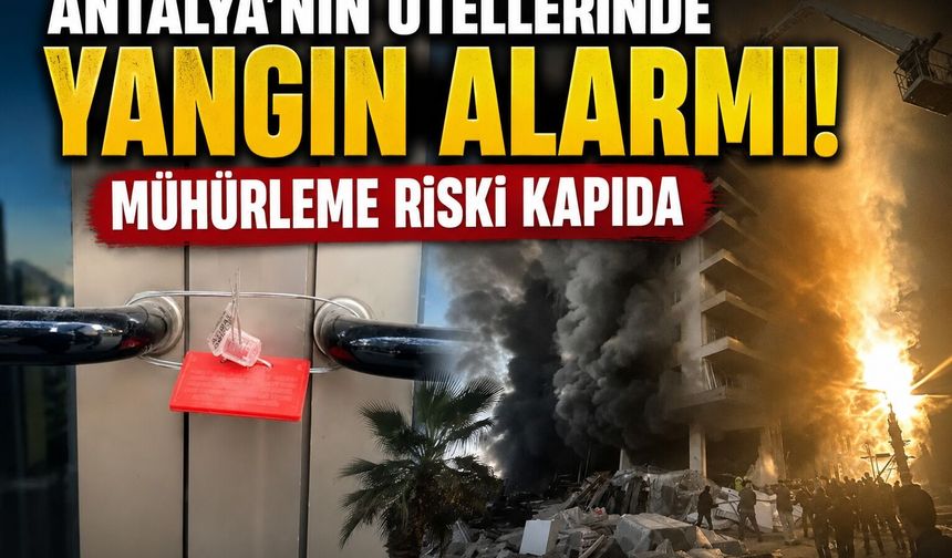 Antalya’nın otellerinde yangın alarmı! Mühürleme riski kapıda