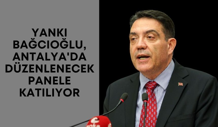 Yankı Bağcıoğlu, Antalya'da düzenlenecek panele katılıyor