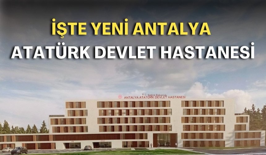 İşte yeni Antalya Atatürk Devlet Hastanesi: Son teknoloji kullanılacak