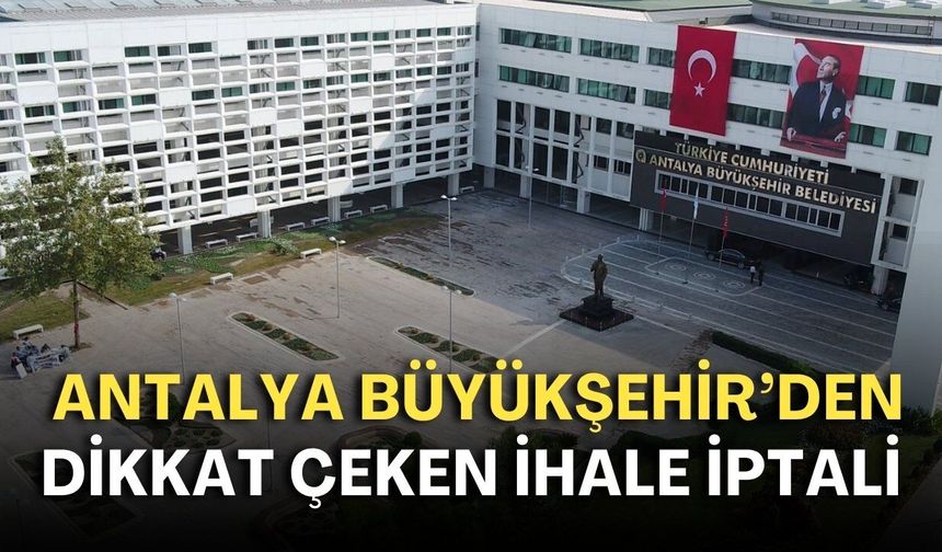 Antalya Büyükşehir'den dikkat çeken ihale iptali!