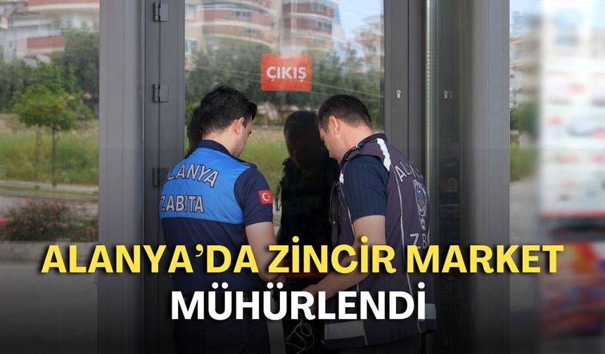 Alanya’da son kullanma tarihi geçmiş tavuk satan zincir market mühürlendi