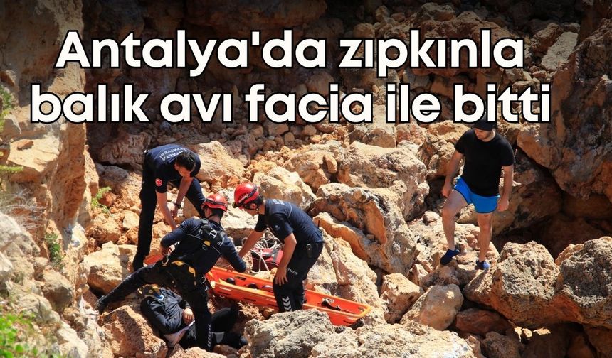 Antalya'da zıpkınla balık avı facia ile bitti: Falezlerden düştü