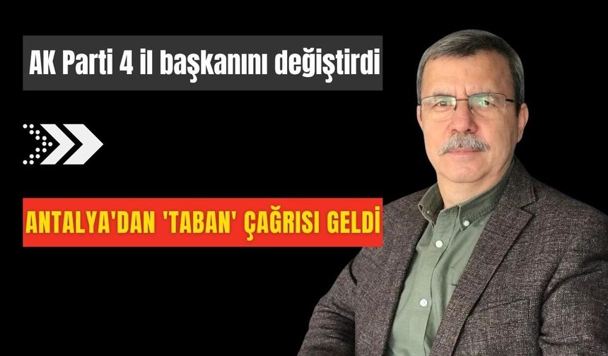 AK Parti 4 il başkanını değiştirdi: Antalya'dan 'taban' çağrısı geldi
