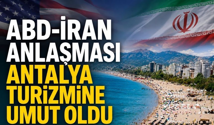 ABD-İran anlaşması Antalya turizmine umut oldu