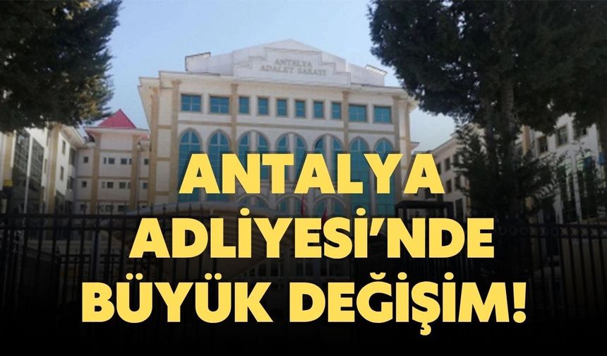 Antalya Adliyesi’nde büyük değişim! HSK kararnamesi açıklandı…