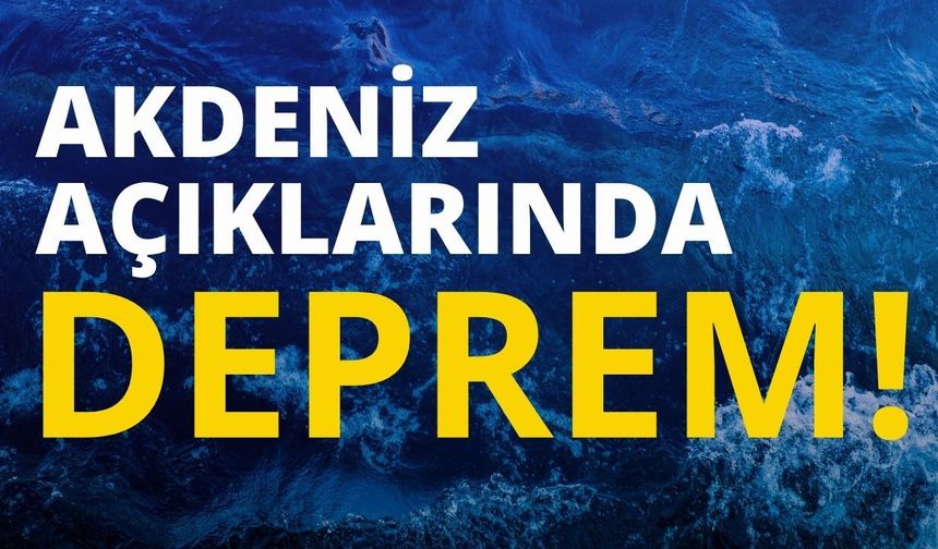 Akdeniz açıklarında deprem!