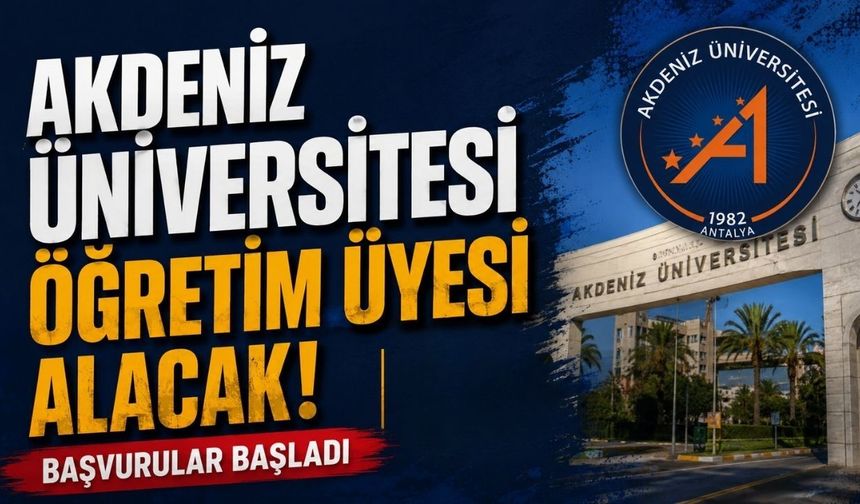 Akdeniz Üniversitesi öğretim üyesi alacak! Başvurular başladı