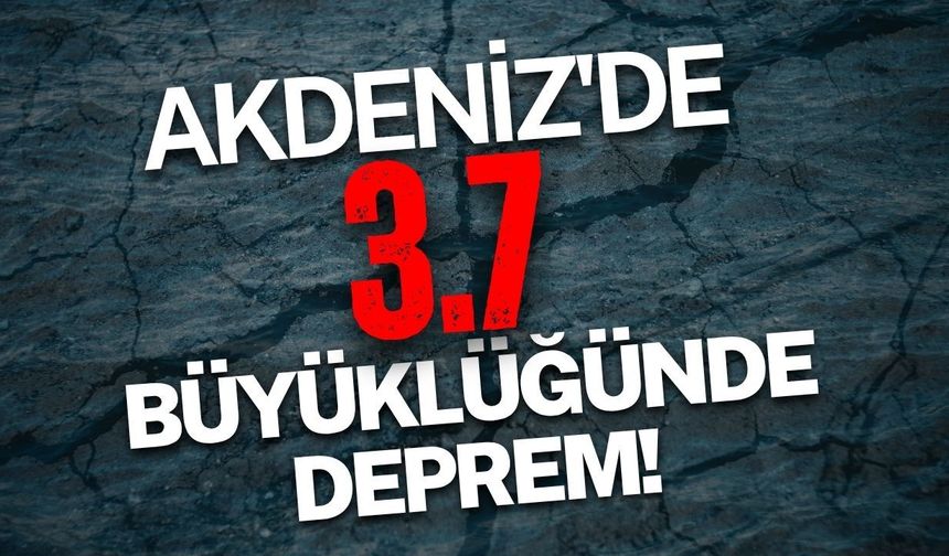Akdeniz'de 3.7 büyüklüğünde deprem!