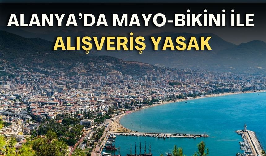 Alanya'da mayo-bikini ile alışveriş yasak!