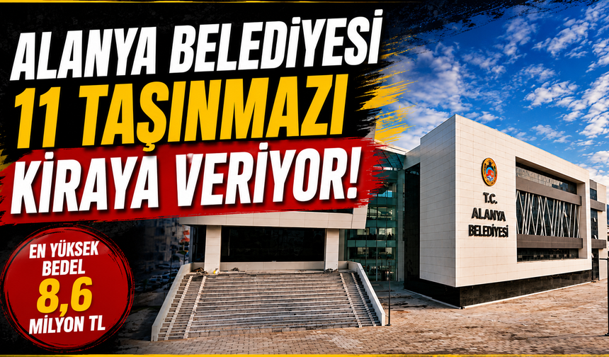 Alanya Belediyesi 11 taşınmazı kiraya veriyor! En yüksek bedel 8,6 milyon TL