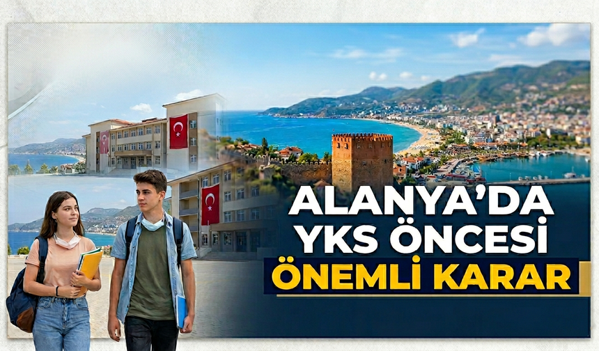 Alanya'da YKS öncesi önemli karar