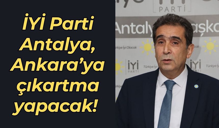 İYİ Parti Antalya, Ankara’ya çıkartma yapacak! Ali Adnan Kaya harekete geçti