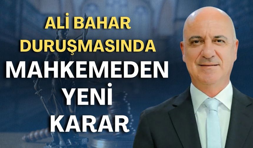 Ali Bahar duruşmasında mahkemeden yeni karar