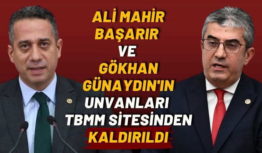 Ali Mahir Başarır ve Gökhan Günaydın'ın unvanları TBMM sitesinden kaldırıldı