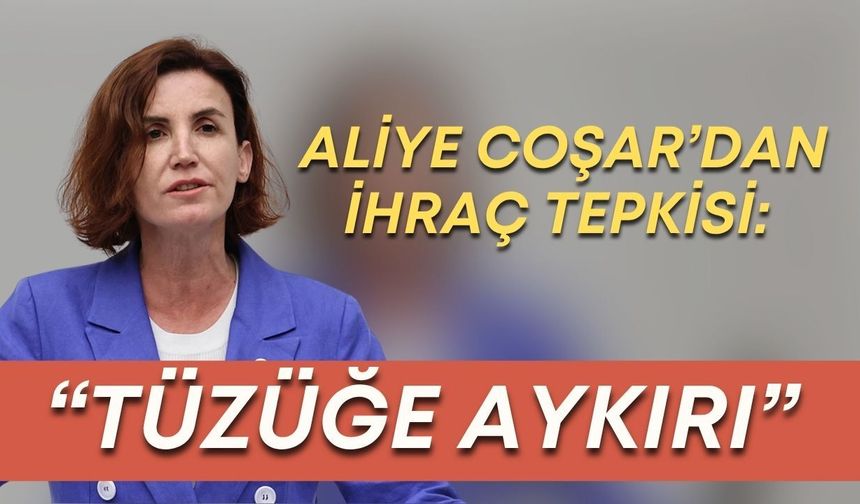 Aliye Coşar’dan ihraç tepkisi: “Tüzüğe aykırı”