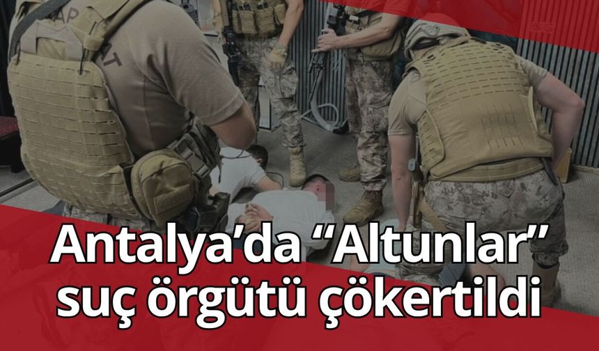 Antalya’da “Altunlar” suç örgütü çökertildi: 63 gözaltı