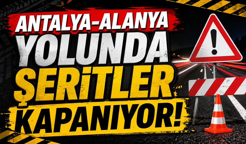 Antalya-Alanya yolunda şeritler kapanıyor!
