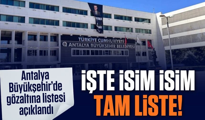 Antalya’da isim isim gözaltı listesi!