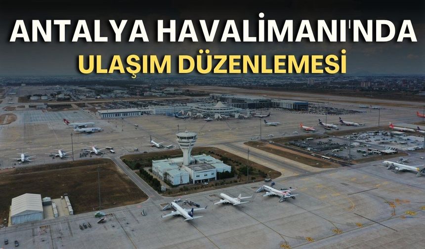 Antalya Havalimanı'nda ulaşım düzenlemesi! İki durak geçici olarak kapatıldı