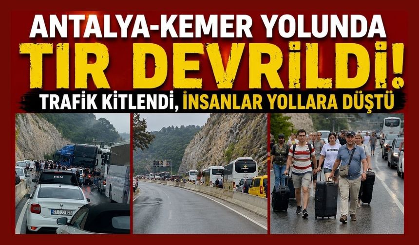 Antalya-Kemer yolunda TIR devrildi! Trafik kitlendi, insanlar yollara düştü