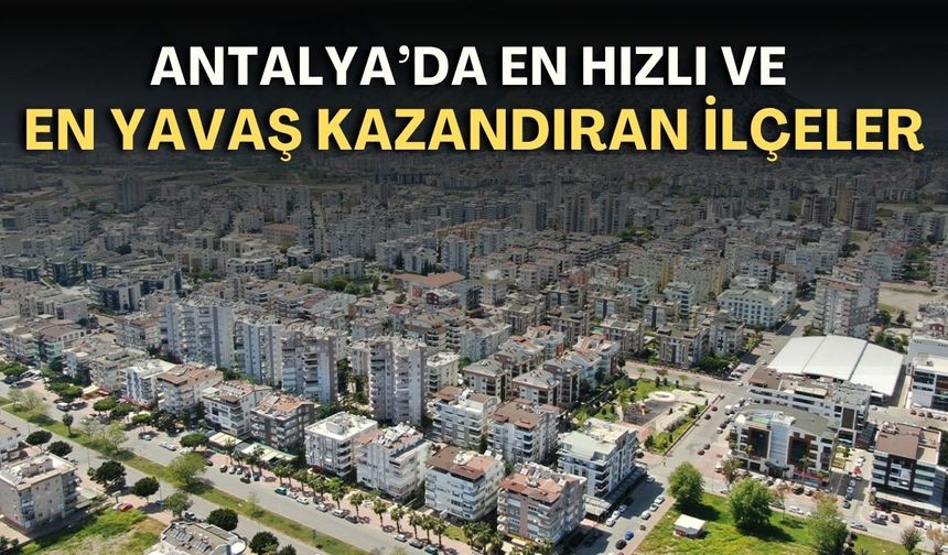 Antalya konut piyasasında dikkat çeken rapor: En hızlı ve en yavaş kazandıran ilçeler