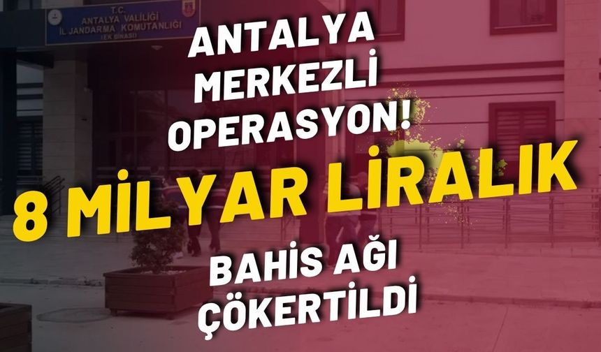 Antalya merkezli operasyon! 8 milyar liralık bahis ağı çökertildi