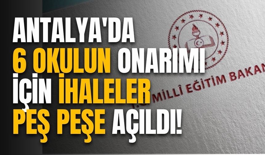 Antalya'da 6 okulun onarımı için ihaleler peş peşe açıldı!