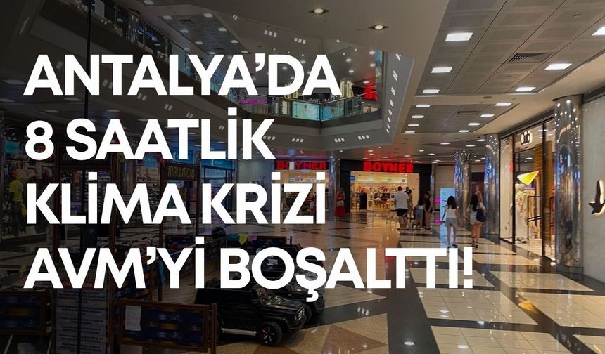 Antalya’da 8 saatlik klima krizi AVM’yi boşalttı!