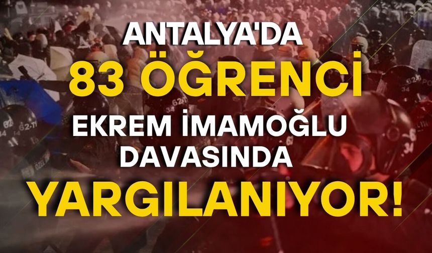 Antalya'da 83 öğrenci Ekrem İmamoğlu davasında yargılanıyor!