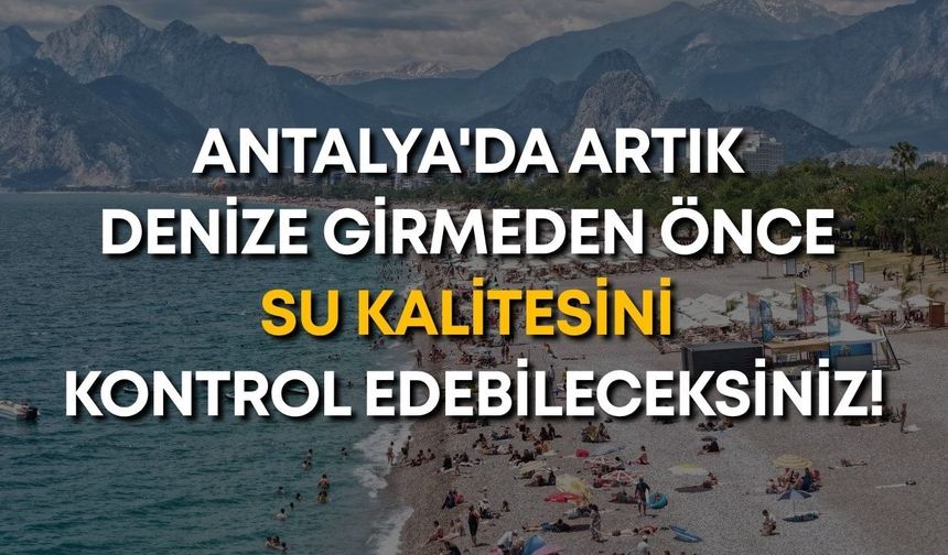 Antalya'da artık denize girmeden önce su kalitesini kontrol edebileceksiniz!