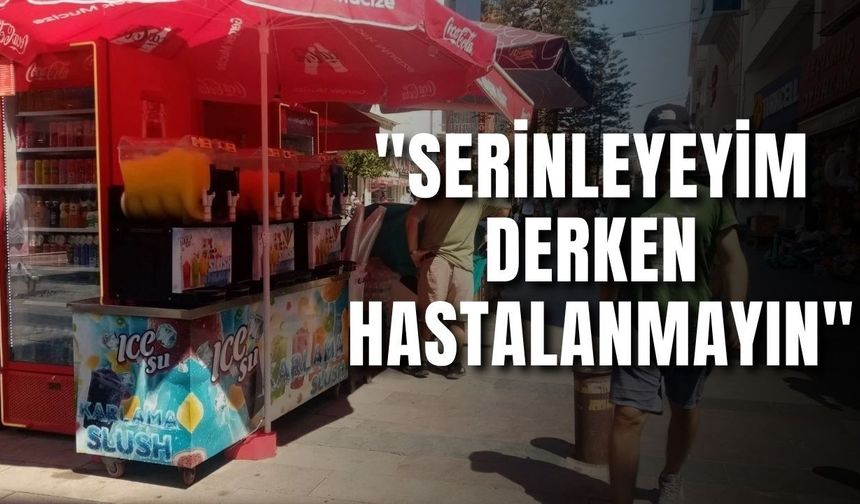 Antalya'da buzlu içecek uyarısı: "Serinleyeyim derken hastalanmayın"