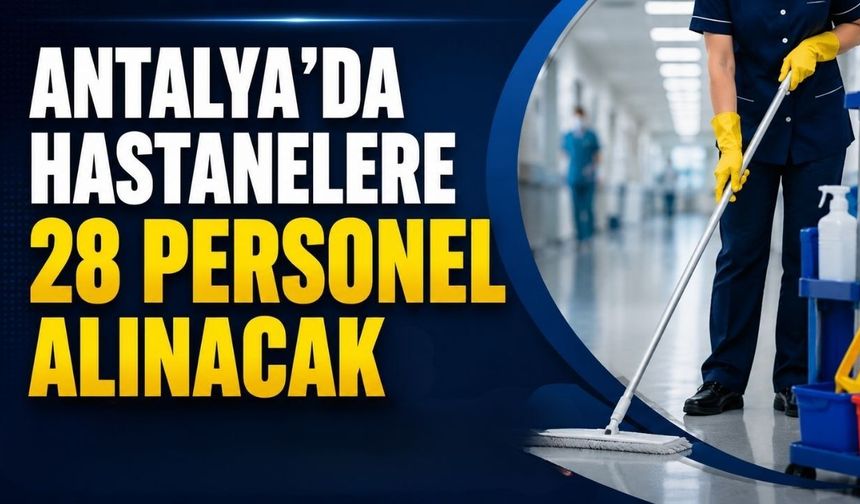 Antalya’da hastanelere 28 personel alınacak: Yaş şartı var