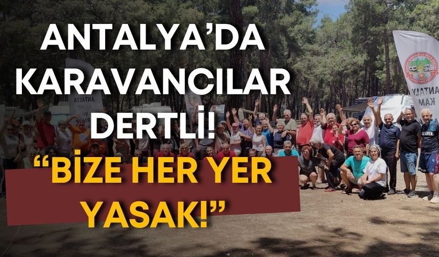 Antalya’da karavancılar dertli: “Bize her yer yasak!”