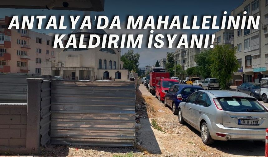 Antalya'da mahallelinin isyanı: "Kaldırımı geri istiyoruz"
